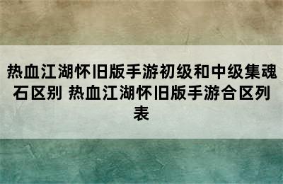 热血江湖怀旧版手游初级和中级集魂石区别 热血江湖怀旧版手游合区列表